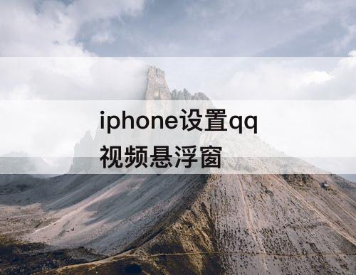 iphone设置qq视频悬浮窗