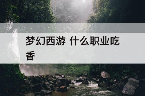 梦幻西游 什么职业吃香