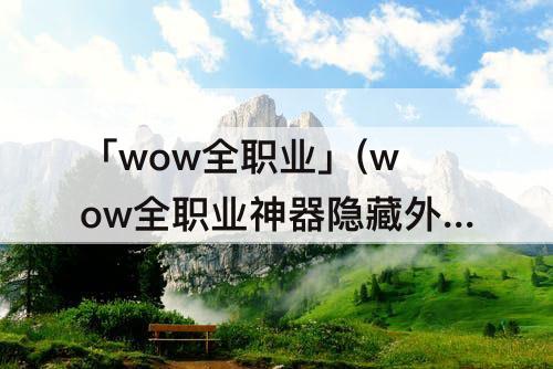 「wow全职业」(wow全职业神器隐藏外观)