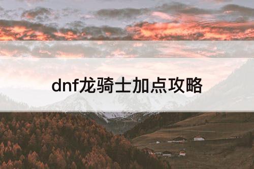 dnf龙骑士加点攻略