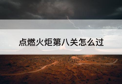 点燃火炬第八关怎么过