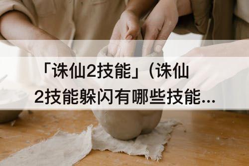 「诛仙2技能」(诛仙2技能躲闪有哪些技能)