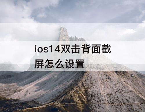 ios14双击背面截屏怎么设置