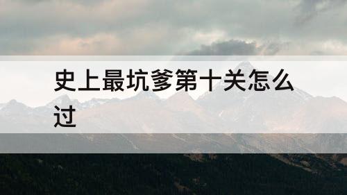 史上最坑爹第十关怎么过