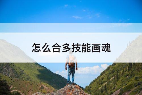 怎么合多技能画魂
