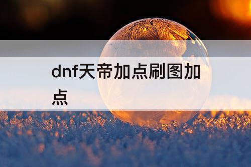 dnf天帝加点刷图加点