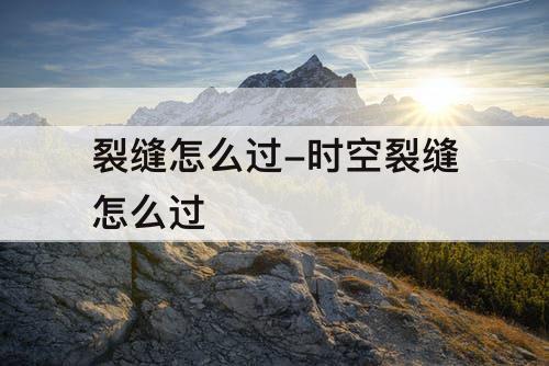 裂缝怎么过-时空裂缝怎么过