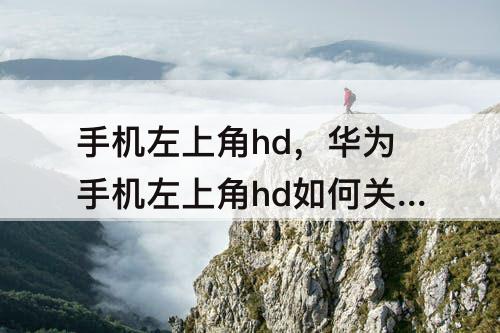 手机左上角hd，华为手机左上角hd如何关闭