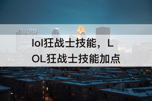 lol狂战士技能，LOL狂战士技能加点