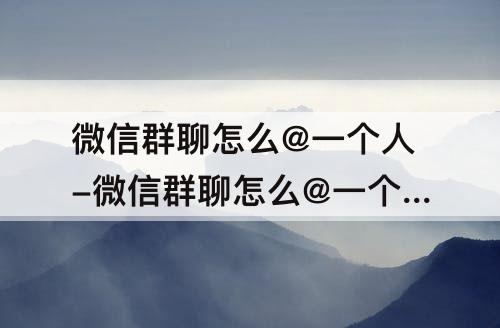 微信群聊怎么@一个人-微信群聊怎么@一个人的话