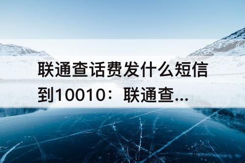 联通查话费发什么短信到10010：联通查话费发什么短信到10010湖北