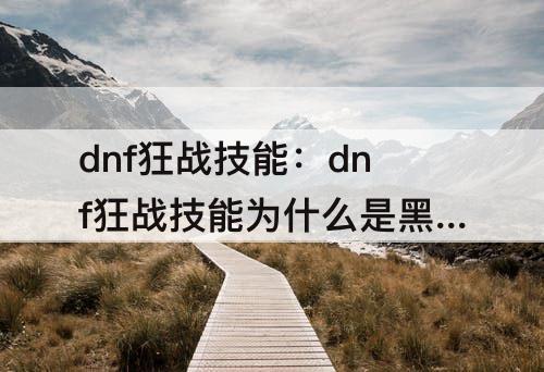 dnf狂战技能：dnf狂战技能为什么是黑色的