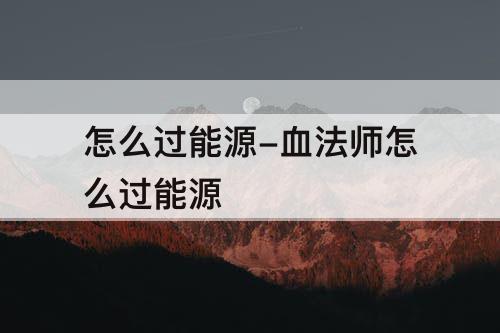 怎么过能源-血法师怎么过能源