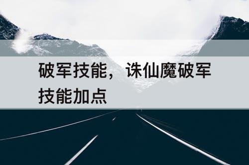 破军技能，诛仙魔破军技能加点