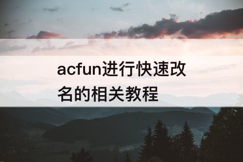 acfun进行快速改名的相关教程