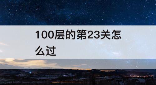 100层的第23关怎么过