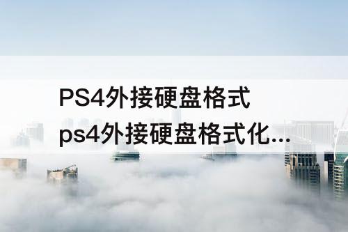 PS4外接硬盘格式 ps4外接硬盘格式化分配单元