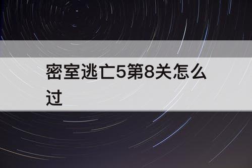 密室逃亡5第8关怎么过