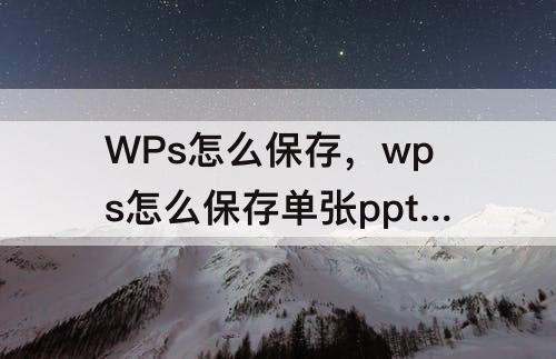 WPs怎么保存，wps怎么保存单张ppt图片?