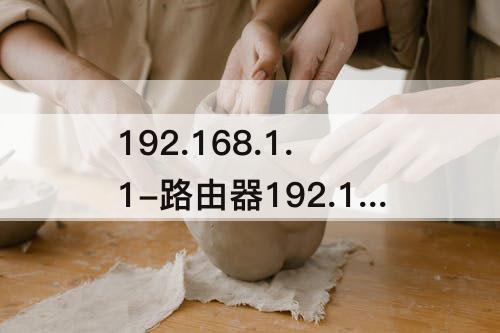 192.168.1.1-路由器192.168.1.1用户账号