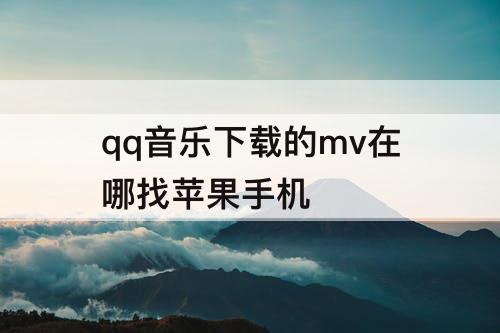 qq音乐下载的mv在哪找苹果手机