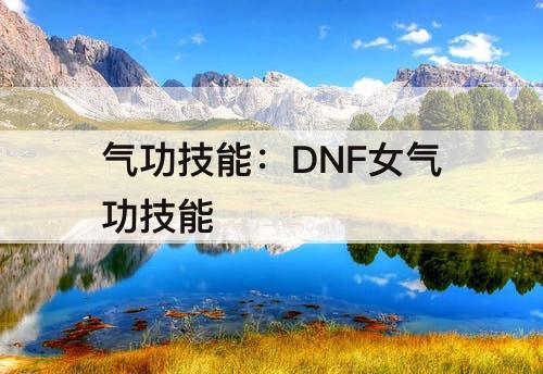 气功技能：DNF女气功技能