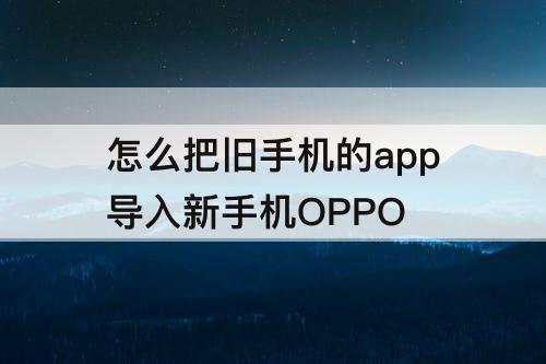 怎么把旧手机的app导入新手机OPPO