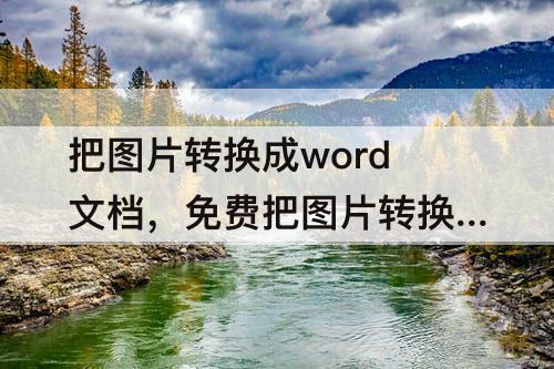 把图片转换成word文档，免费把图片转换成word文档的软件