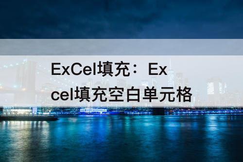ExCel填充：Excel填充空白单元格