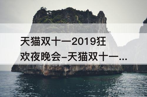 天猫双十一2019狂欢夜晚会-天猫双十一2019狂欢夜晚会王一博完整