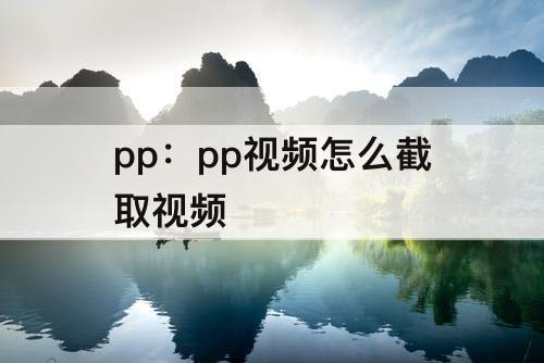 pp：pp视频怎么截取视频