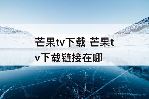 芒果tv下载 芒果tv下载链接在哪