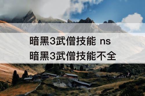 暗黑3武僧技能 ns暗黑3武僧技能不全