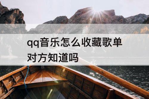 qq音乐怎么收藏歌单对方知道吗