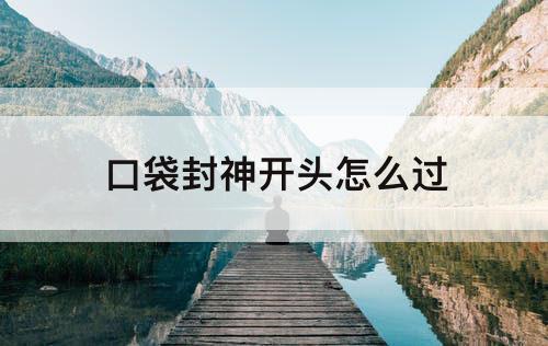 口袋封神开头怎么过