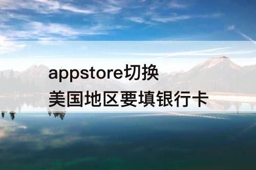 appstore切换美国地区要填银行卡