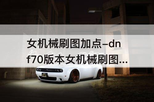 女机械刷图加点-dnf70版本女机械刷图加点