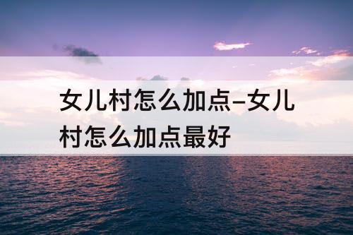 女儿村怎么加点-女儿村怎么加点最好