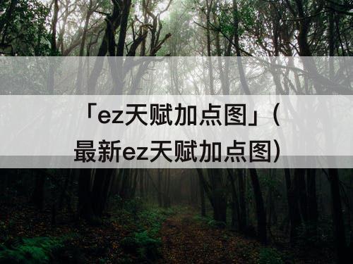 「ez天赋加点图」(最新ez天赋加点图)