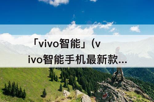 「vivo智能」(vivo智能手机最新款壁纸)