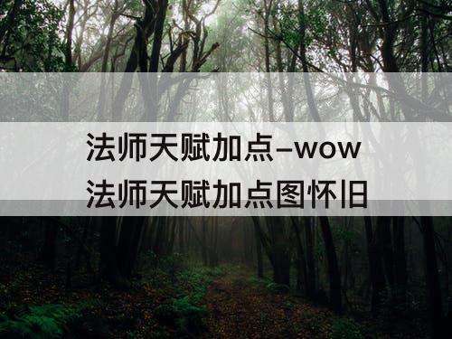 法师天赋加点-wow法师天赋加点图怀旧