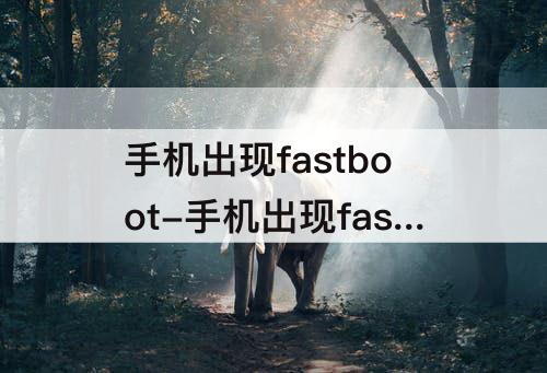 手机出现fastboot-手机出现fastboot怎么办 小米 红米