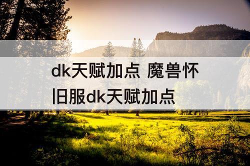 dk天赋加点 魔兽怀旧服dk天赋加点
