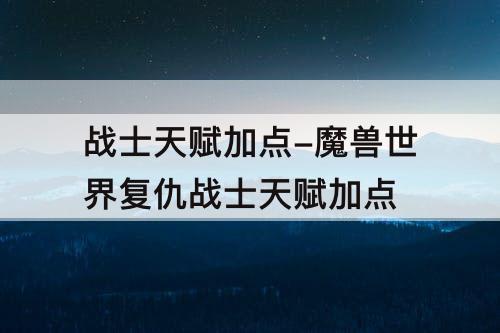 战士天赋加点-魔兽世界复仇战士天赋加点