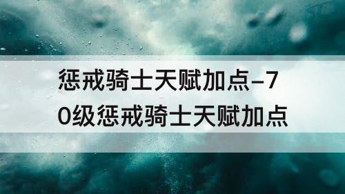 惩戒骑士天赋加点-70级惩戒骑士天赋加点