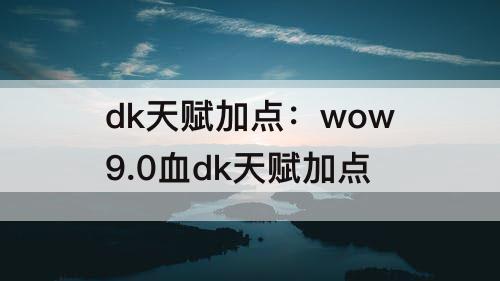 dk天赋加点：wow9.0血dk天赋加点