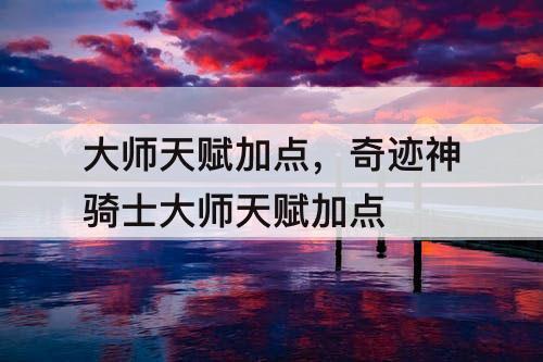 大师天赋加点，奇迹神骑士大师天赋加点