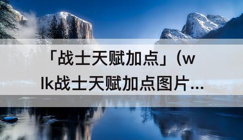 「战士天赋加点」(wlk战士天赋加点图片)