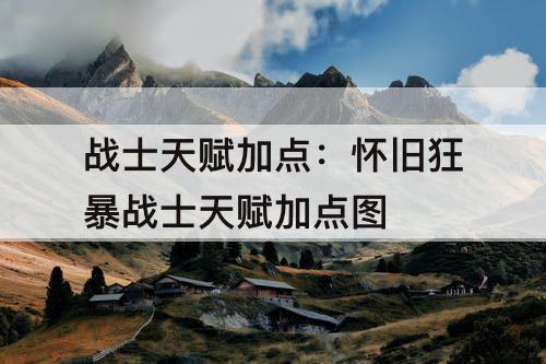 战士天赋加点：怀旧狂暴战士天赋加点图