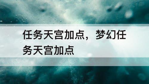 任务天宫加点，梦幻任务天宫加点